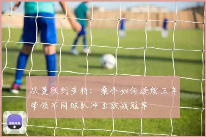 从曼联到多特：桑乔如何连续三年带领不同球队冲击欧战冠军